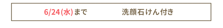 6/24 (水) まで
洗顔石けん付き