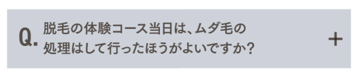 Q.脱毛の体験コース当日は、ムダ毛の処理はして行ったほうがよいですか？