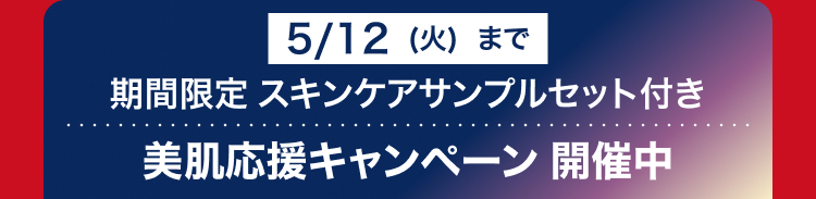 5/12 (火)まで
期間限定 スキンケアサンプルセット付き
美肌応援キャンペーン開催中