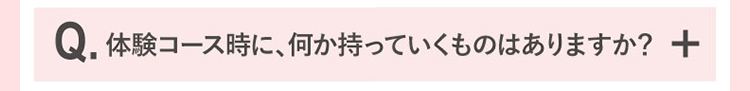 体験コース時に、何か持っていくものはありますか？