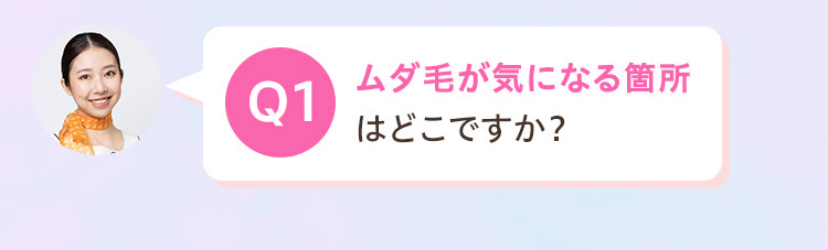 ムダ毛が気になる箇所
Q1
はどこですか?