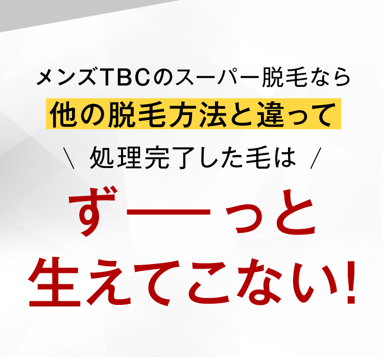 メンズTBCのスーパー脱毛なら他の脱毛方法と違って処理完了した毛はずーっと生えてこない！