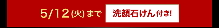 5/12 (火) まで洗顔石けん付き!