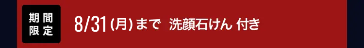 期間
限定
8/31(月)まで 洗顔石けん 付き