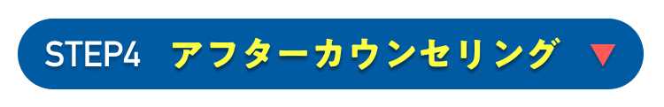 STEP4 アフターカウンセリング ▼