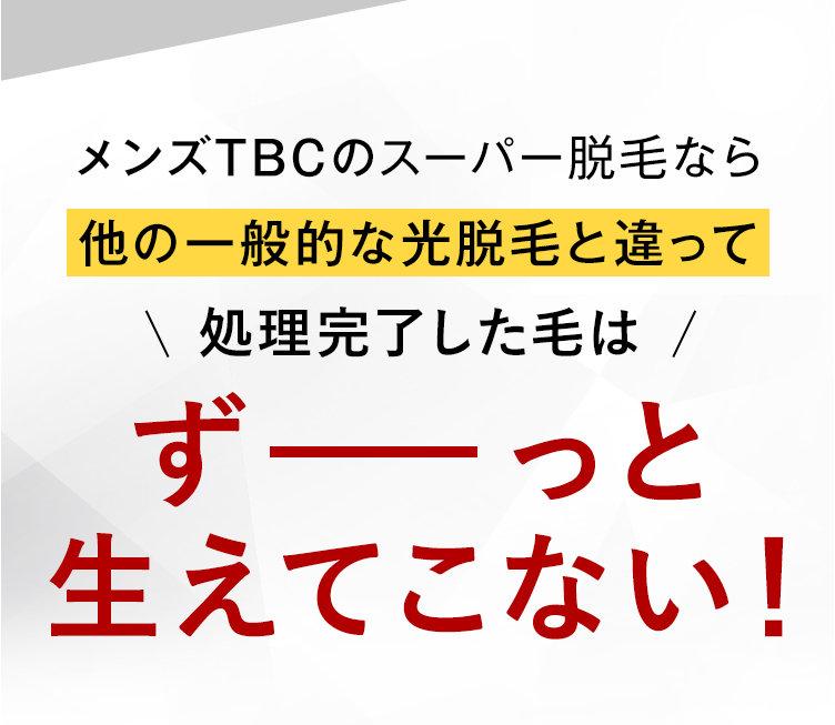 メンズTBCのスーパー脱毛なら
他の一般的な光脱毛と違って
\ 処理完了した毛は /
ず
っと
生えてこない!