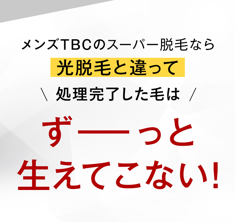 メンズTBCのスーパー脱毛なら他の脱毛方法と違って処理完了した毛はずーっと生えてこない！