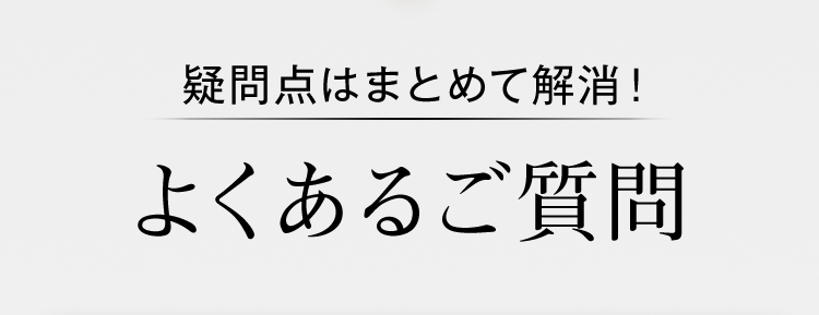 疑問点はまとめて解消！よくあるご質問