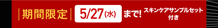 期間限定| 5/27 (水)まで!
スキンケアサンプルセット
付き