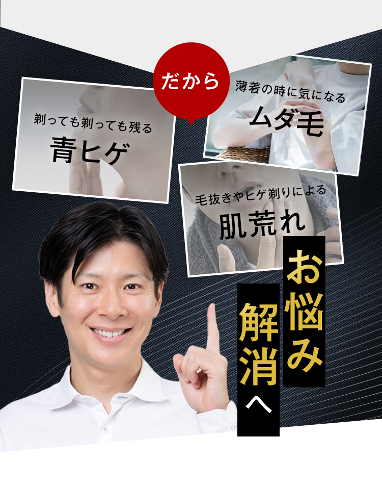 剃っても剃っても残る
だから薄着の時に気になる
ムダ毛
青ヒゲ
毛抜きやヒゲ剃りによる
肌荒れ
お悩み
消み
解消へ